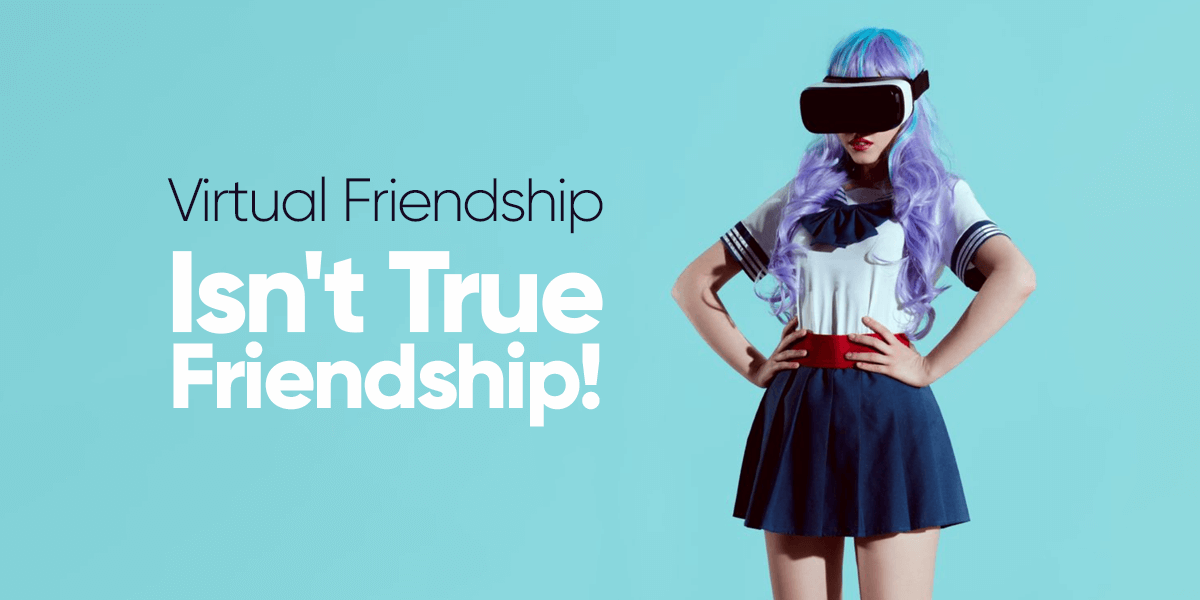Virtual Friendship Isn't True Friendship!